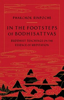 In The Footsteps Of Bodhisattvas: Buddhist Teachings On The Essence Of Meditation