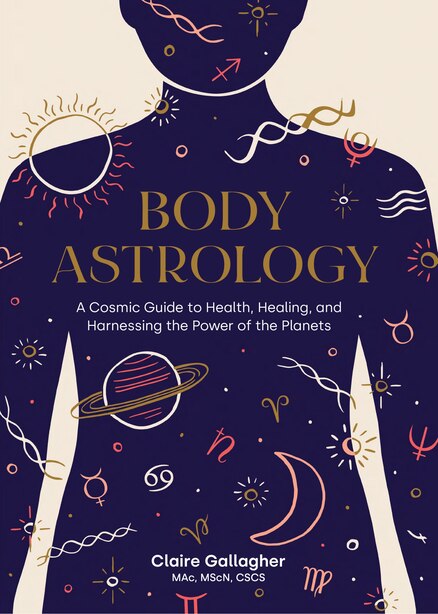 Body Astrology: A Cosmic Guide To Health, Healing, And Harnessing The Power  Of The Planets