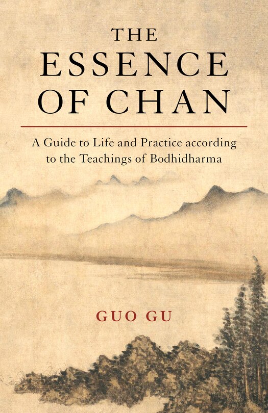 The Essence Of Chan: A Guide To Life And Practice According To The Teachings Of Bodhidharma