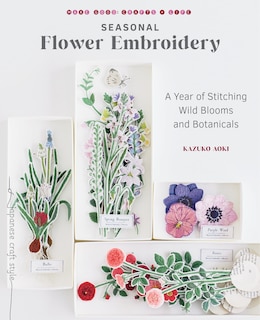 Seasonal Flower Embroidery: A Year Of Stitching Wild Blooms And Botanicals