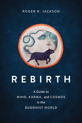 Rebirth: A Guide To Mind, Karma, And Cosmos In The Buddhist World