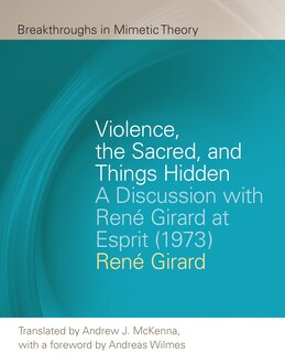 Violence, The Sacred, And Things Hidden: A Discussion With René Girard At Esprit (1973)