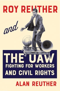 Front cover_Roy Reuther and the UAW