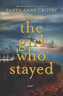 The Girl Who Stayed by Tanya Anne Crosby