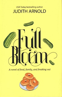 Full Bloom: A Novel Of Food, Family, And Freaking Out