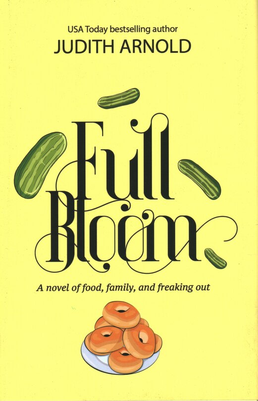 Full Bloom: A Novel Of Food, Family, And Freaking Out