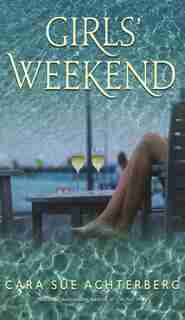 Girls' Weekend: A Novel by Cara Sue Achterberg