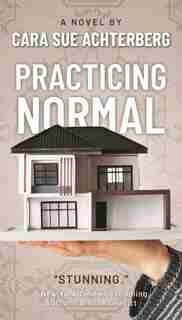 Practicing Normal: A Novel by Cara Sue Achterberg