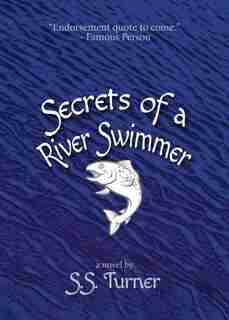 Secrets Of A River Swimmer: A Novel by S.s. Turner