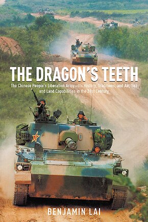 The Dragon's Teeth: The Chinese People's Liberation Army-Its History, Traditions, and Air, Sea and Land Capabilities in the 21st Century