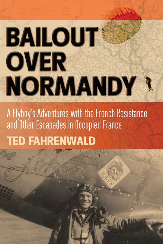 Bailout Over Normandy: A Flyboy's Adventures With The French Resistance And Other Escapades In Occupied France