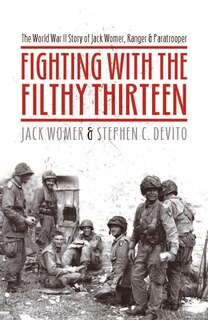 Fighting With The Filthy Thirteen: The World War Ii Story Of Jack Womer, Ranger And Paratrooper