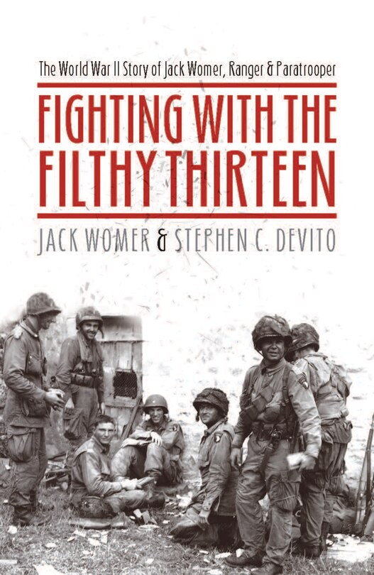 Fighting With The Filthy Thirteen: The World War Ii Story Of Jack Womer, Ranger And Paratrooper