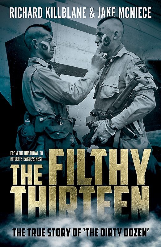 The Filthy Thirteen: From the Dustbowl to Hitler's Eagle's Nest - The True Story of The Dirty Dozen