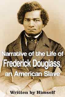 Narrative of the Life of Frederick Douglass, an American Slave by Frederick Douglass