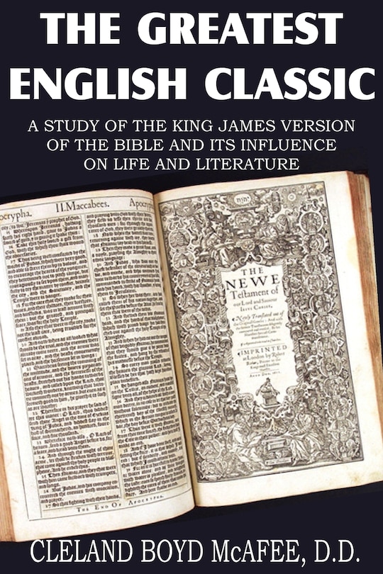 The Greatest English Classic, A Study of the King James Version of the Bible and It's Influence on Live and Literature