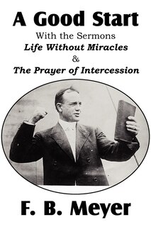 Front cover_A Good Start, with the Surmons Life Without Miracles and the Prayer of Intercession