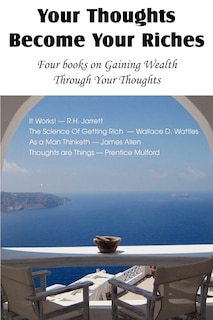 Your Thoughts Become Your Riches, Four books on Gaining Wealth Through Your Thoughts