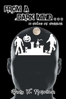 From a Dark Mind . . .: Thirteen Tales of Terror