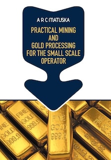 Front cover_Practical Mining And Gold Processing For The Small Scale Operator