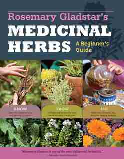 Rosemary Gladstar's Medicinal Herbs: A Beginner's Guide: 33 Healing Herbs to Know, Grow, and Use de Rosemary Gladstar