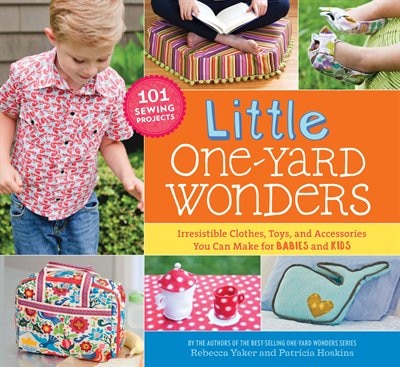 LITTLE ONEYARD WONDERS: Irresistible Clothes, Toys, and Accessories You Can Make for Babies and Kids