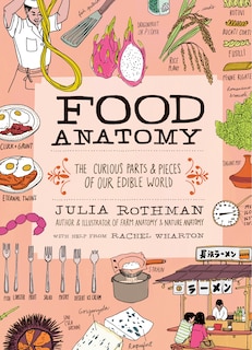 Food Anatomy: The Curious Parts & Pieces of Our Edible World