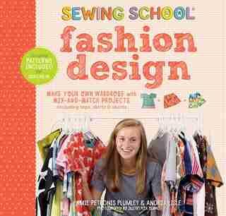 Sewing School ® Fashion Design: Make Your Own Wardrobe With Mix-and-match Projects Including Tops, Skirts & Shorts by Amie Petronis Plumley