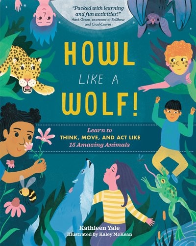 Howl Like A Wolf!: Learn To Think, Move, And Act Like 15 Amazing Animals