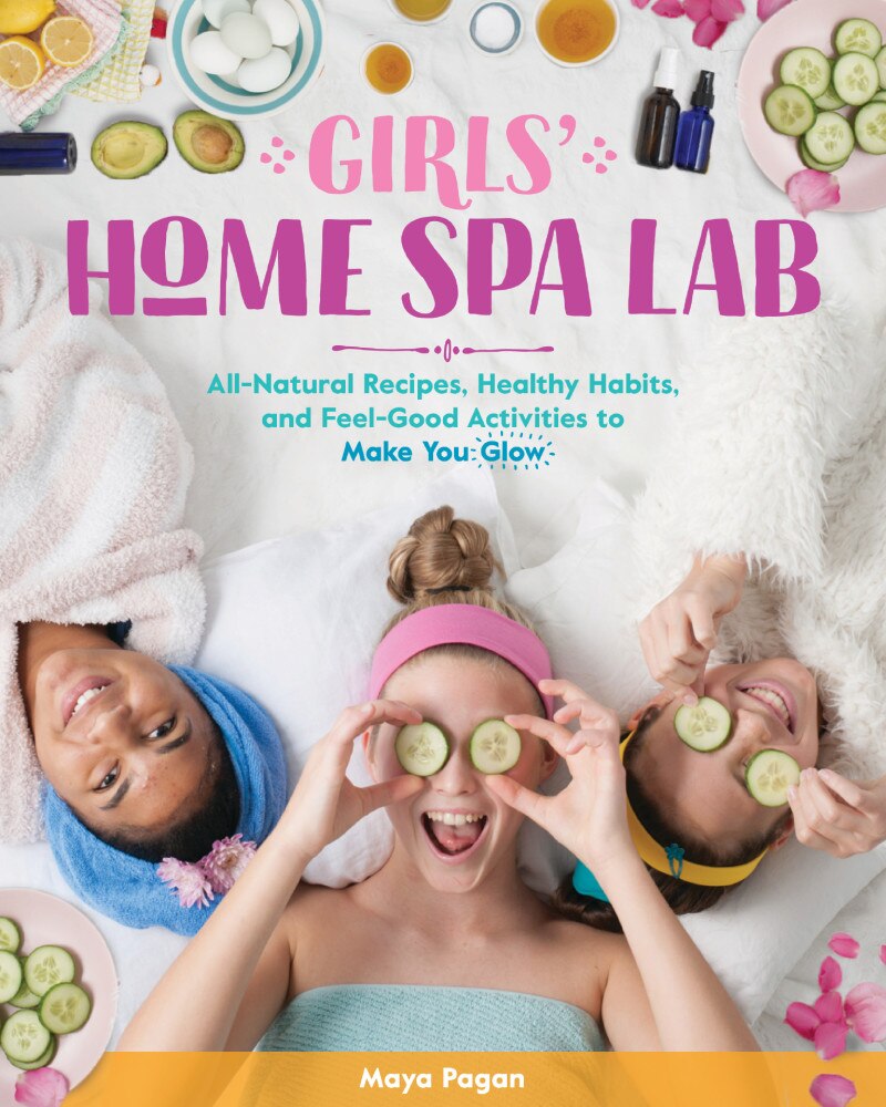 Girls Home Spa Lab All natural Recipes Healthy Habits And Feel good Activities To Make You Glow Book By Maya Pagan tp Indigo