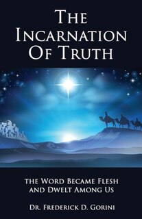 The Incarnation of Truth _____________: The Word Became Flesh and Dwelt Among Us