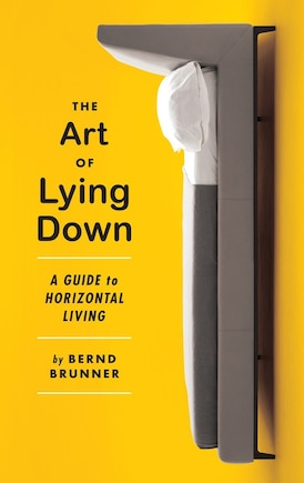 The Art Of Lying Down: A Guide To Horizontal Living