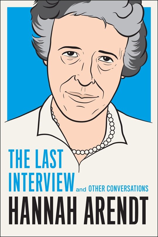 Hannah Arendt: The Last Interview: And Other Conversations