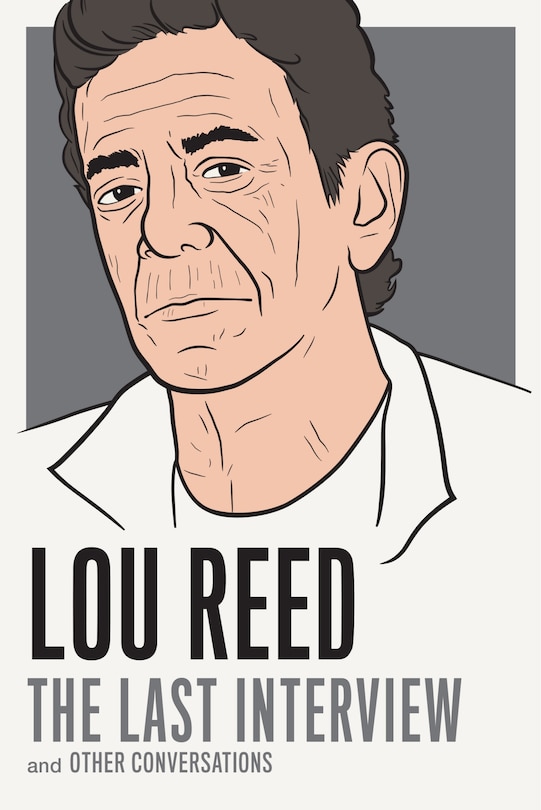 Lou Reed: The Last Interview: And Other Conversations