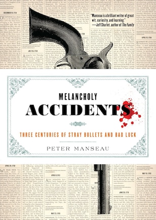 Melancholy Accidents: Three Centuries Of Stray Bullets And Bad Luck