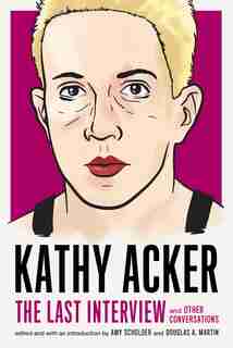 Kathy Acker: The Last Interview: And Other Conversations de Kathy Acker