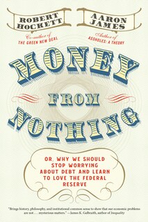 Money From Nothing: Or, Why We Should Stop Worrying About Debt And Learn To Love The Federal Reserve