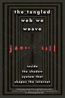 The Tangled Web We Weave: Inside The Shadow System That Shapes The Internet