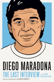 Diego Maradona: The Last Interview: And Other Conversations