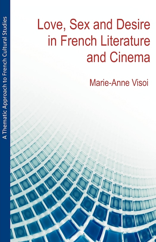 A Thematic Approach To French Cultural Studies: Love, Sex And Desire In French Literature And Cinema