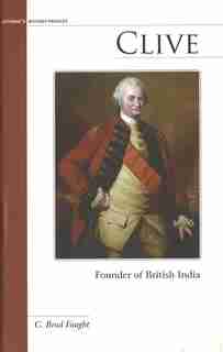 Clive: Founder Of British India by C. Brad Faught
