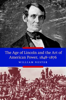 Front cover_The Age of Lincoln and the Art of American Power, 1848-1876