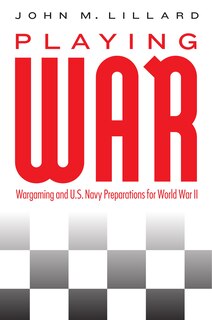 Playing War: Wargaming and U.S. Navy Preparations for World War II