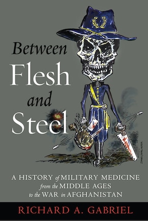 Between Flesh and Steel: A History of Military Medicine from the Middle Ages to the War in Afghanistan