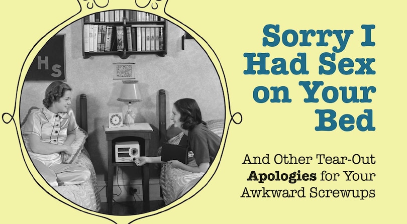 Sorry I Had Sex on Your Bed: And Other Tearout Apologies for Your Awkward Screwups