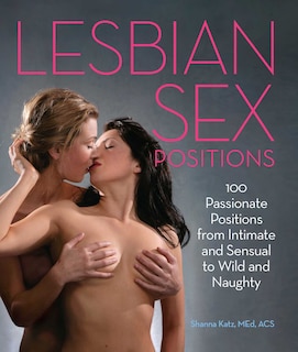 Lesbian Sex Positions: 100 Passionate Positions from Intimate and Sensual to Wild and Naughty