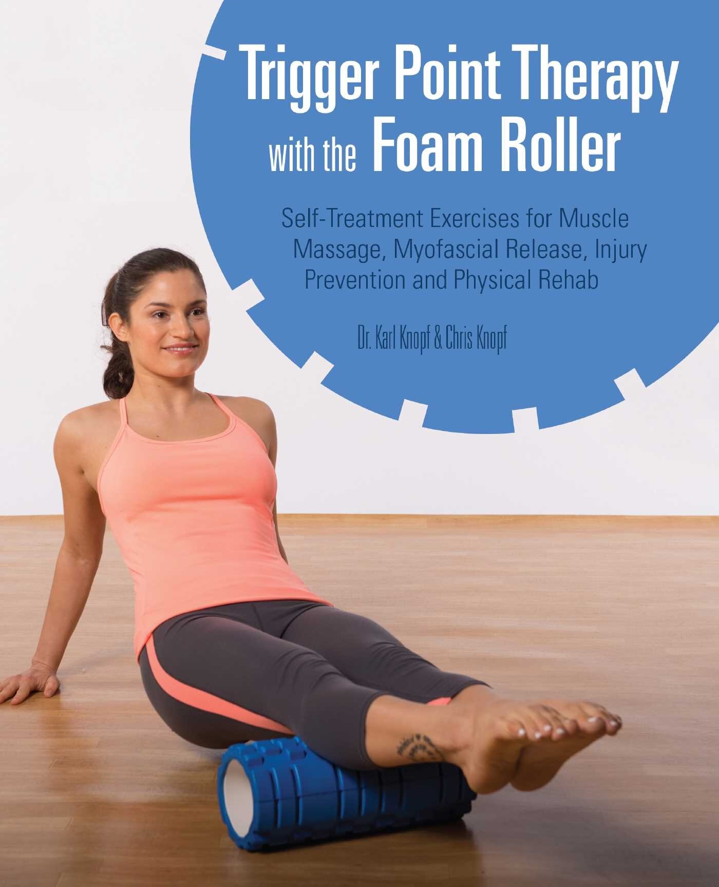 Trigger Point Therapy With The Foam Roller Exercises For Muscle Massage Myofascial Release Injury Prevention And Physical Rehab Book By Karl Knopf chris Knopf tp Indigo