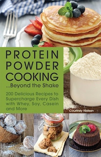 Front cover_Protein Powder Cooking...Beyond the Shake