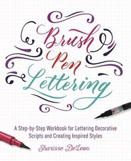 Brush Pen Lettering: A Step-by-step Workbook For Learning Decorative Scripts And Creating Inspired Styles
