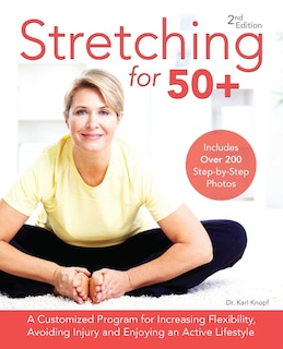 Stretching for 50+: A Customized Program for Increasing Flexibility, Avoiding Injury and Enjoying an Active Lifestyle